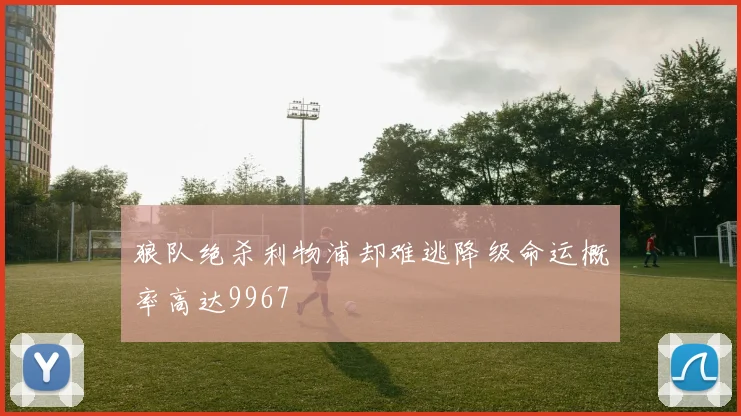 狼队绝杀利物浦却难逃降级命运概率高达9967